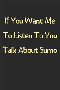 If You Want Me To Listen To You Talk About Sumo