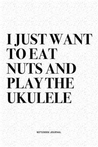 I Just Want To Eat Nuts And Play The Ukulele