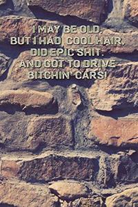 I May Be Old But I Had Cool Hair Did Epic Shit And Got To Drive Bitchin Cars
