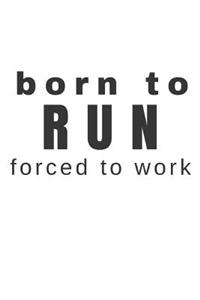 Born to Run Forced to Work