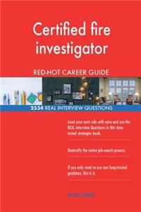 Certified fire investigator RED-HOT Career Guide; 2534 REAL Interview Questions
