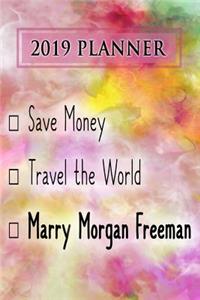 2019 Planner: Save Money, Travel the World, Marry Morgan Freeman: Morgan Freeman 2019 Planner