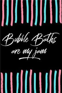 Bubble Baths Are My Jam