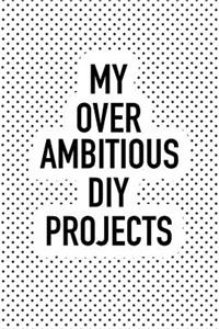 My Over Ambitious DIY Projects