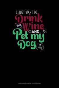 I Just Want to Drink Wine and Pet My Dog
