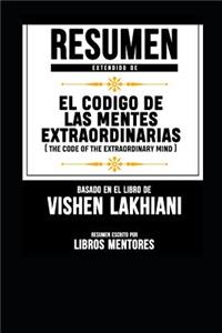Resumen Extendido de El Codigo de Las Mentes Extraordinarias (the Code of the Extraordinary Mind) - Basado En El Libro de Vishen Lakhiani
