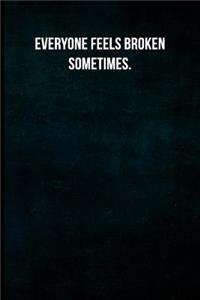 Everyone Feels Broken Sometimes.