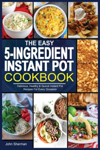 The Easy 5-Ingredient Instant Pot Cookbook