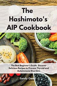 The Hashimoto´s AIP Cookbook: The Best Beginner's Guide. Discover Delicious Recipes to Prevent Thyroid and Autoimmune Disorders