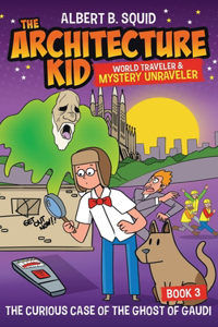 Albert B. Squid the Architecture Kid World Traveler & Mystery Unraveler