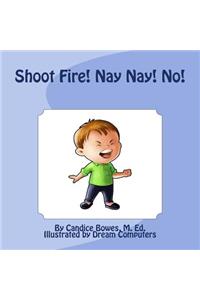 Shoot Fire! Nay Nay! No!