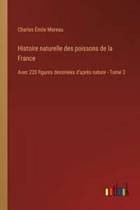 Histoire naturelle des poissons de la France: Avec 220 figures dessinées d'après nature - Tome 2