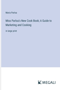 Miss Parloa's New Cook Book; A Guide to Marketing and Cooking