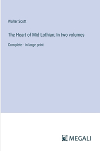 The Heart of Mid-Lothian; In two volumes