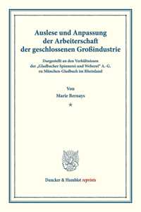 Auslese Und Anpassung Der Arbeiterschaft Der Geschlossenen Grossindustrie. Dargestellt an Den Verhaltnissen Der Gladbacher Spinnerei Und Weberei A.-G. Zu Munchen-Gladbach Im Rheinland