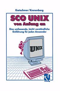 SCO Unix Von Anfang an: Eine Umfassende, Leicht Verstandliche Einfuhrung Fur Jeden Anwender