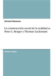 construcción social de la realidad según Peter L. Berger y Thomas Luckmann