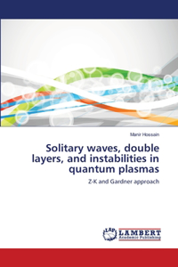 Solitary waves, double layers, and instabilities in quantum plasmas