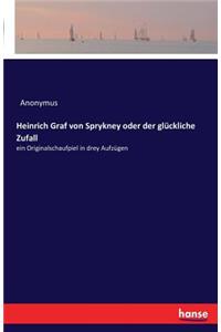Heinrich Graf von Sprykney oder der glückliche Zufall