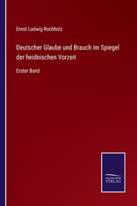 Deutscher Glaube und Brauch im Spiegel der heidnischen Vorzeit: Erster Band