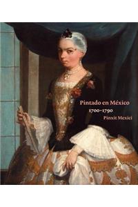 Pintado En Mexico 1700-1790: Pinxit Mexici