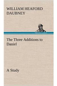 The Three Additions to Daniel, a Study