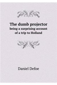 The Dumb Projector Being a Surprising Account of a Trip to Holland