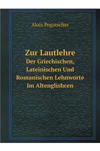Zur Lautlehre Der Griechischen, Lateinischen Und Romanischen Lehnworte Im Altenglishcen