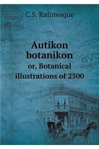 Autikon Botanikon Or, Botanical Illustrations of 2500