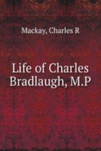 Life of Charles Bradlaugh, M.P