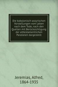 Die babylonisch-assyrischen Vorstellungen vom Leben nach dem Tode, nach den Quellen mit Berucksichtigung der alttestamentlichen Parallelen dargestellt