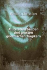 Alliteration bei den drei grossen griechischen Tragikern