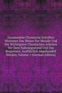 Gesammlete Chymische Schriften Worinnen Das Wesen Der Metalle Und Die Wichtigsten Chymischen Arbeiten Vor Dem Nahrungsstand Und Das Bergwesen, Ausfuhrlich Abgehandelt Werden, Volume 1 (German Edition)