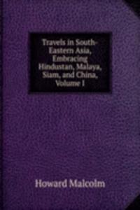 Travels in South-Eastern Asia, Embracing Hindustan, Malaya, Siam, and China, Volume I