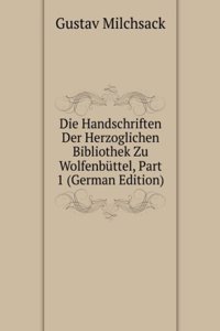 Die Handschriften Der Herzoglichen Bibliothek Zu Wolfenbuttel, Part 1 (German Edition)