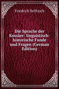 Die Sprache der Kossaer: linguistisch-historische Funde und Fragen (German Edition)