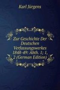 Zur Geschichte Der Deutschen Verfassungswerkes 1848-49: Abth. 1; 1, 2 (German Edition)