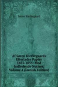 Af Soren Kierkegaards Efterladte Papier 1833-1855: Med Indledende Notiser, Volume 4 (Danish Edition)