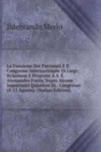 La Funzione Dei Patronati E Il Congresso Internazionale Di Liegi: Relazione E Proposte A S. E. Alessandro Fortis, Sopra Alcune Importanti Quistioni Di . Congresso (8-12 Agosto). (Italian Edition)