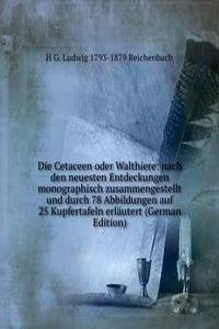 Die Cetaceen oder Walthiere: nach den neuesten Entdeckungen monographisch zusammengestellt und durch 78 Abbildungen auf 25 Kupfertafeln erlautert (German Edition)