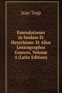 Emendationes in Suidam Et Hesychium: Et Alios Lexicographos Graecos, Volume 4 (Latin Edition)