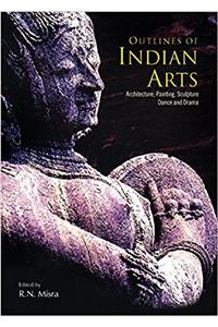 Outlines of Indian Arts: Architecture, Painting, Sculpture, Dance and Drama