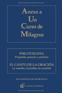 Anexo a Un Curso de Milagros: Psicoterapia. Proposito, proceso y practica. El canto de la oracion. La oracion, el perdon, la curacion.