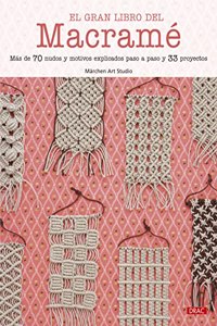 El gran libro del macrame: Mas de 70 nudos y motivos explicados paso a paso y 33 proyectos