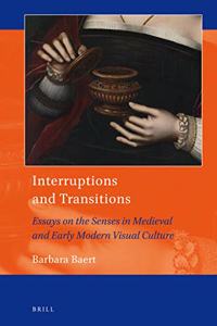 Interruptions and Transitions: Essays on the Senses in Medieval and Early Modern Visual Culture