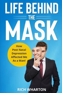 Life Behind The Mask: How Post Natal Depression Affected Me As a Man!