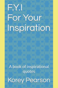 F.Y.I For Your Inspiration