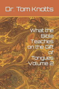 What the Bible Teaches on the Gift of Tongues Volume 2