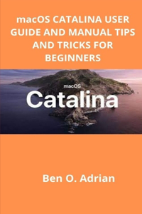 macOS CATALINA USER GUIDE AND MANUAL, TIPS AND TRICKS FOR BEGINNERS