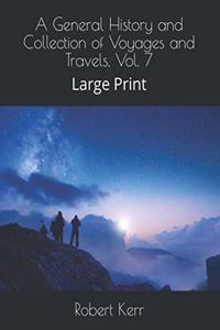 A General History and Collection of Voyages and Travels, Vol. 7